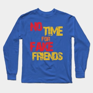 no time for fake friends Long Sleeve T-Shirt